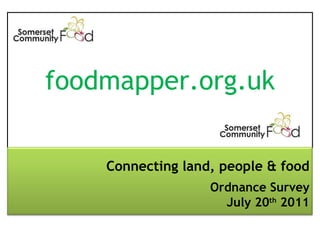 foodmapper.org.uk Connecting land, people & food Ordnance Survey July 20 th  2011 