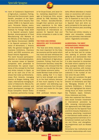 Speciale Spagna

´ ment of Catalonia’s Department         er for Grupo Eroski, and Javier Or-   doña offered attendees a master
   of Agriculture, Livestock, Fishing,   tiz, marketing department man-        class on economics with encour-
   Food and the Environment; Jesús       ager at Conservas Ortiz, accom-       aging figures: Spanish consump-
   Serafín, president of the Span-       panied by FIAB Secretary Gen-         tion is expected to rise 0.3%, to
   ish Food and Drink Industry Fed-      eral, Horacio González-Alemán,        which we can add the 14.7% rise
   eration (FIAB in its Spanish acro-    brought their opinions and busi-      in Spanish food and drink ex-
   nym); Fernando Salazar, execu-        ness experience to the table,         ports compared to the same peri-
   tive vice-chairman of the Spanish     placing special emphasis on the       od of the previous year, according
   Institute for Foreign Trade (ICEX     importance of international ex-       to ICEX data.
   in its Spanish acronym); Isabel       pansion for Spanish food and          ‘The food and drinks industry is
   Bombal, director-general of Food      drinks companies in order to ride     stable and innovative, creates
   Manufacturing and Markets at          out the crisis.                       jobs and promotes internationali-
   the Ministry of the Natural, Rural                                          sation,’ Argandoña concluded.
   and Marine Environment (MARM          THE FOOD AND DRINKS
   in its Spanish acronym); the di-      INDUSTRY, KEY TO ECONOMIC             ALIMENTARIA, THE BEST
   rector of Alimentaria, J. Antonio     RECOVERY                              INTERNATIONAL PROMOTION
   Valls; the general manager of Al-     ‘The food and drinks industry is      TOOL FOR COMPANIES
   imentaria Exhibitions, Francisco      the most important for the Cata-      Alimentaria has established it-
   Carrió, and IESE economics pro-       lan economy and the sector which      self as the best tool for compa-
   fessor Antonio Argandoña.             has most and best withstood the       nies seeking to promote their
   The event focused participants’       crisis,’ stated Government of Cat-    products and demonstrate their
   attention on internationalisation.    alonia Department of Agriculture,     quality and innovation. However,
   Five success cases at Spanish         Livestock, Fishing, Food and the      it is also important to remember
   companies were presented to           Environment Secretary Josep Ma-       the trade show’s capacity for cre-
   demonstrate the special impor-        ria Pelegrí, who stressed that the    ating synergies between compa-
   tance of this concept for the food    industry is a key driving force be-   nies and countries, with increas-
   and drinks industry in Spain, as      hind Catalan economic policy.         es of 91% (international) and 6%
   well as for each one of the 14        Isabel Bombal made similar com-       (national) in the number of visi-
   shows that make up Alimentaria.       ments, adding that ‘it is impor-      tors since the year 2000.
   Josep Pont Amenós, managing           tant to lend strength and visibil-    ‘We have set ourselves the goal
   director of Borges Holding; Julio     ity to the food industry because      of 140,000 buyers,’ announced
   López, international managing di-     of how much capacity it has for       Director of Alimentaria and Dep-
   rector of Osborne-5J; Marcos Ru-      job creation’ and defending sup-      uty Managing Director of Ali-
   vira, international customer and      port and resources from the gov-      mentaria Exhibitions J. Antonio
   export development manager for        ernment and media for this type       Valls, who highlighted the show’s
   Grupo Campofrío; Gotzon Elizbu-       of initiative.                        strong focus on Asian countries
   ru, business partnership manag-       IESE professor Antonio Argan-         like Thailand, Japan, Vietnam,
                                                                               China, Indonesia and India.
                                                                               Valls also explained that Alimen-
                                                                               taria would increase investment
                                                                               in international promotion by
                                                                               30%, renewing internationalisa-
                                                                               tion agreements with FIAB (Span-
                                                                               ish acronym for the Spanish Food
                                                                               and Drink Industry Federation), in-
                                                                               creasing advertising investment
                                                                               in international media outlets, or-
                                                                               ganising practical seminars on in-
                                                                               ternational markets such as Rus-
                                                                               sia and China, and strengthen-
                                                                               ing programmes such as Hosted
                                                                               Buyers.
                                                                               Alimentaria has institutional and
                                                                               business relationships with more

                                               FOODMEAT 128 NOVEMBRE 2011
 