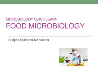 MICROBIOLOGY QUICK LEARN
FOOD MICROBIOLOGY
Saajida Sultaana Mahusook
 