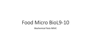 Food Micro BioL9-10
Biochemical Tests IMViC
 