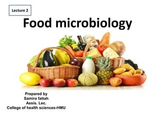 Food microbiology
Prepared by
Samira fattah
Assis. Lec.
College of health sciences-HMU
Lecture 2
 