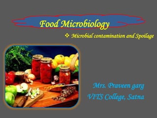Food Microbiology
Mrs. Praveen garg
VITS College, Satna
 Microbial contamination and Spoilage
 