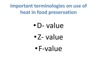 Important terminologies on use of
heat in food preservation
•D- value
•Z- value
•F-value
 