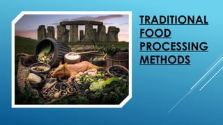 TRADITIONAL
FOOD
PROCESSING
METHODS
 