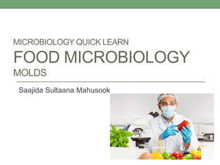 MICROBIOLOGY QUICK LEARN
FOOD MICROBIOLOGY
MOLDS
Saajida Sultaana Mahusook
 