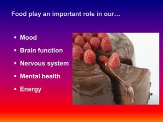 Food play an important role in our…


 Mood

 Brain function

 Nervous system

 Mental health

 Energy
 