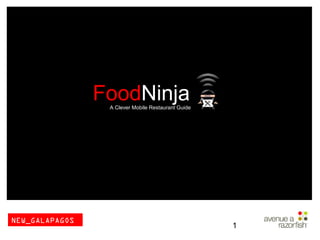1
FoodNinja
NEW_GALAPAGOS
A Clever Mobile Restaurant Guide
 