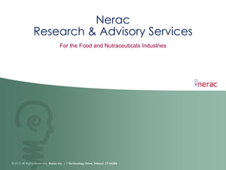 Nerac
                Research & Advisory Services
                                   For the Food and Nutraceuticals Industries




© 2010 All Rights Reserved. Nerac Inc. | 1 Technology Drive, Tolland, CT 06084
 