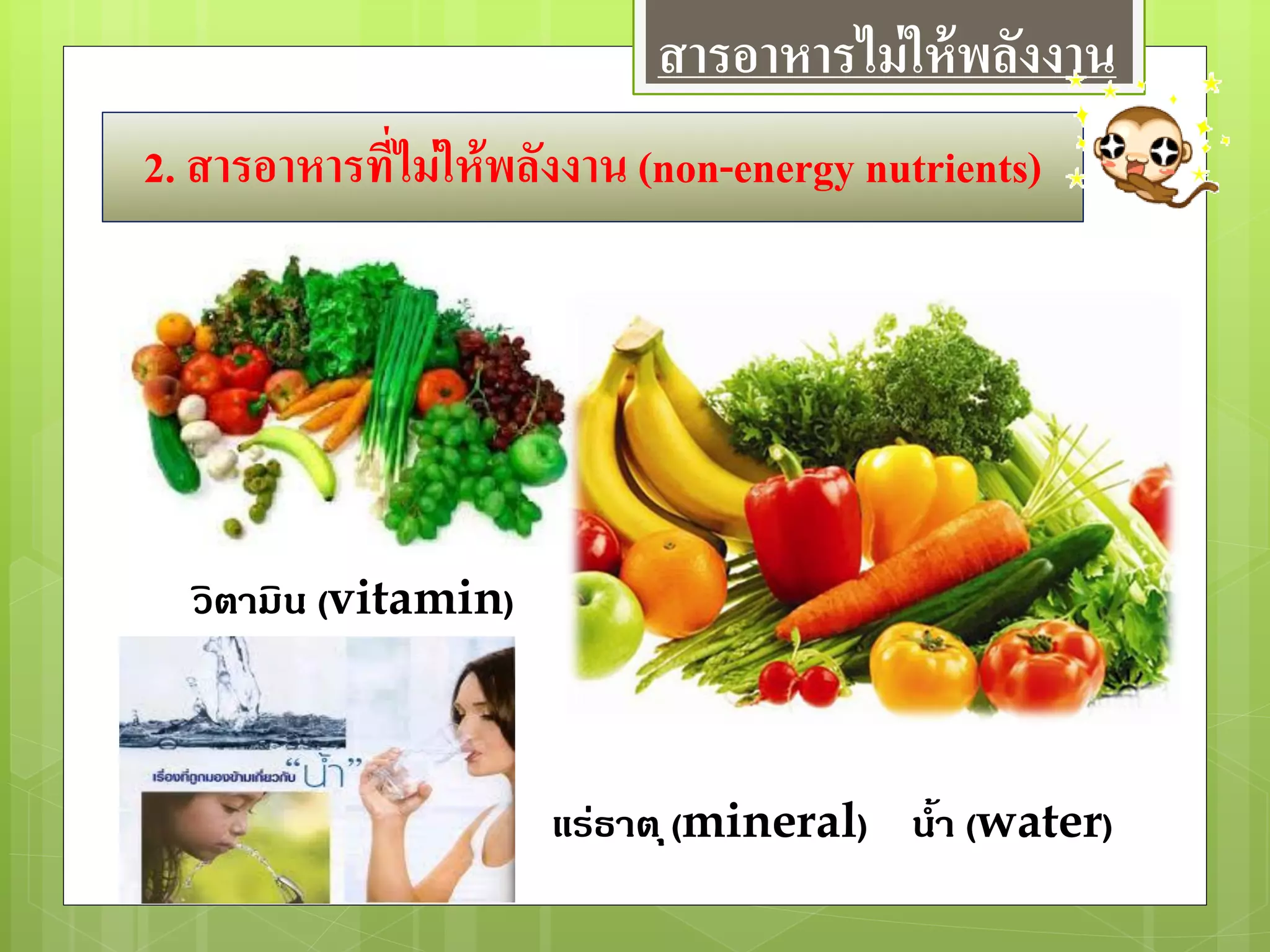 2. สารอาหารที่ไม่ให้พลังงาน (non-energy nutrients)
วิตามิน (vitamin)
แร่ธาตุ(mineral) น้า (water)
สารอาหารไม่ให้พลังงาน
 