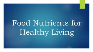 Food Nutrients for
Healthy Living
 