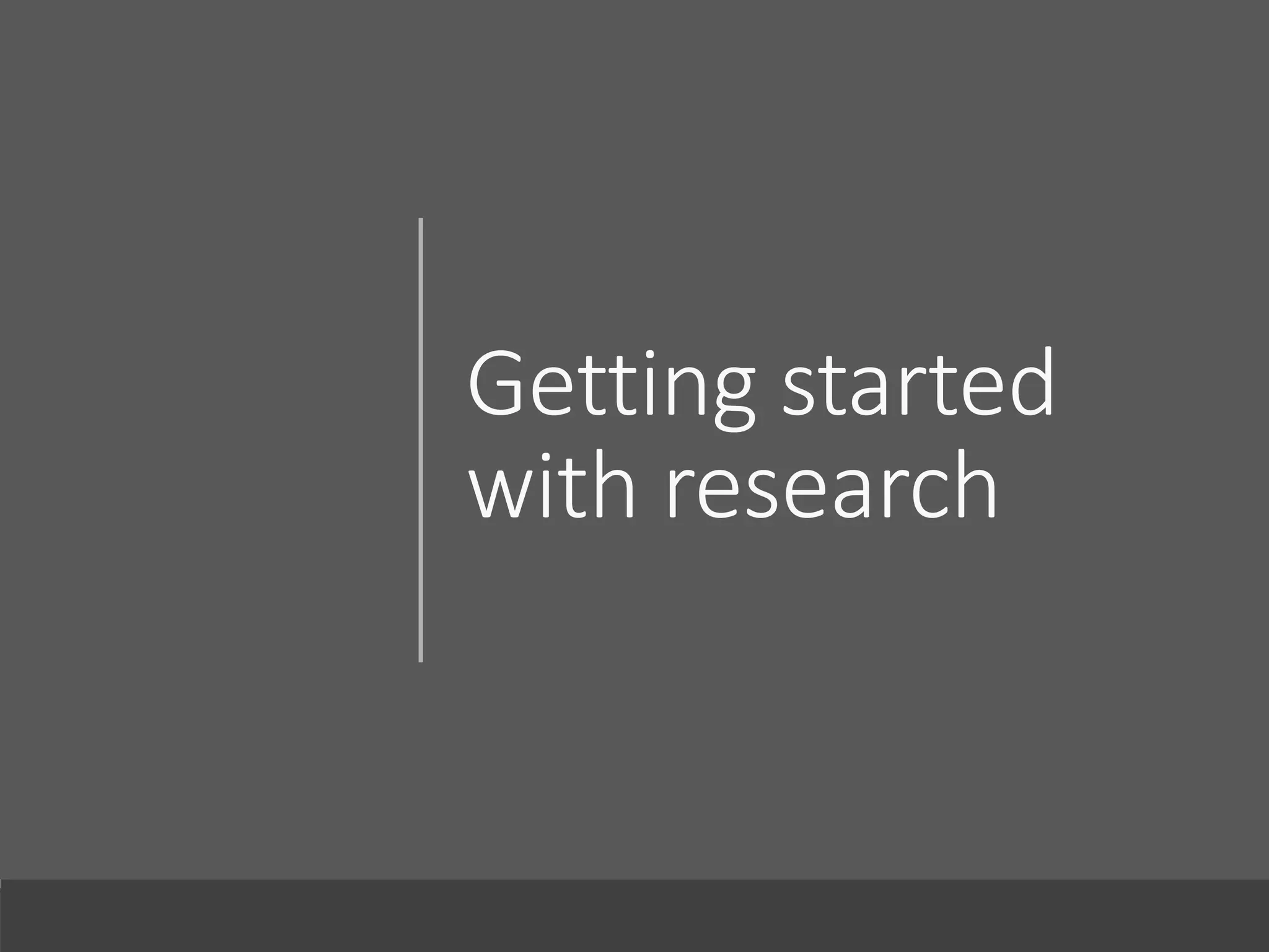 Getting started
with research
 