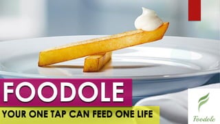 FOODOLE
YOUR ONE TAP CAN FEED ONE LIFE
 