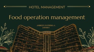 Food operation management
HOTEL MANAGEMENT
AMREEN FATHIMA A
23FSM03
 