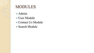 MODULES
 Admin
 User Module
 Contact Us Module
 Search Module
 