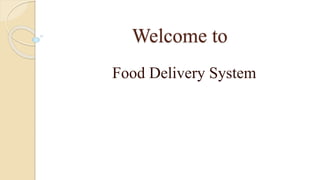 Welcome to
Food Delivery System
 