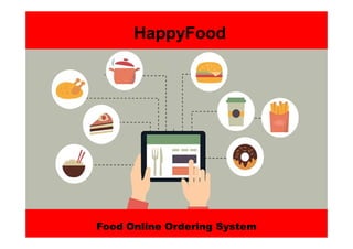 Food Online Ordering System
HappyFood
 