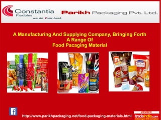 A Manufacturing And Supplying Company, Bringing Forth 
A Range Of 
Food Pacaging Material 
http://www.parikhpackaging.net/food-packaging-materials.html 
 