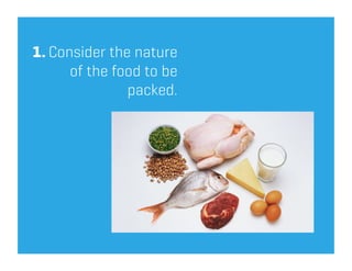 1. Consider the nature
      of the food to be
               packed.
 