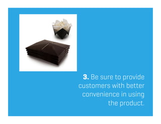 3. Be sure to provide
customers with better
 convenience in using
         the product.
 
