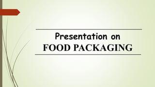 Presentation on
FOOD PACKAGING
 