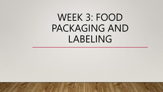 WEEK 3: FOOD
PACKAGING AND
LABELING
 