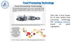 Food Processing Technology
Tetra Pak is best known
for its best quality food
processing technology
and packaging solutions
based on waste
segregation.
 