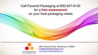 Call Pyramid Packaging at 800-547-5130
for a free assessment
on your food packaging needs.
2901 Shermer Road Northbrook, Il 60062
info@pyramidpackaging.com
www.pyramidpackaging.com
 