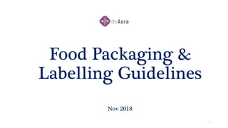 Nov 2018
1
Food Packaging &
Labelling Guidelines
 