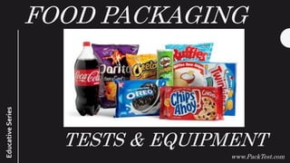 FOOD PACKAGING
www.PackTest.com
TESTS & EQUIPMENT
EducativeSeries
 