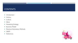 CONTENTS
 Introduction
 History
 Culture
 Value
 Marketing Strategy
 Business Model
 Revenue Generation Methods
 SWOT
 References
 