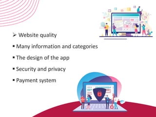 ➢ Website quality
▪ Many information and categories
▪ The design of the app
▪ Security and privacy
▪ Payment system
 