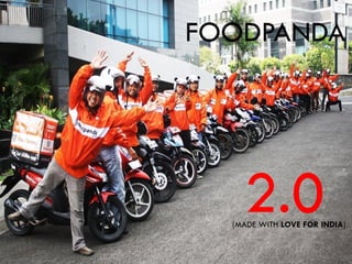FOODPANDA
2.0(MADE WITH LOVE FOR INDIA)
 