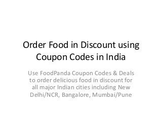 Order Food in Discount using
Coupon Codes in India
Use FoodPanda Coupon Codes & Deals
to order delicious food in discount for
all major Indian cities including New
Delhi/NCR, Bangalore, Mumbai/Pune

 