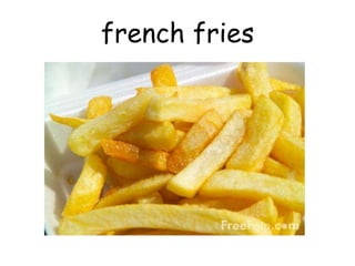 french fries
 