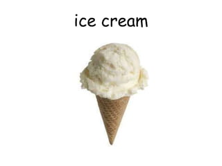 ice cream
 