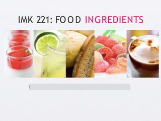 IMK 221: FOOD INGREDIENTS

 