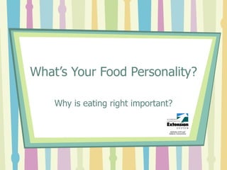What’s Your Food Personality?

    Why is eating right important?
 