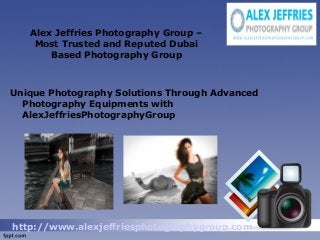 Alex Jeffries Photography Group –
Most Trusted and Reputed Dubai
Based Photography Group
Unique Photography Solutions Through Advanced
Photography Equipments with
AlexJeffriesPhotographyGroup
http://www.alexjeffriesphotographygroup.com
 