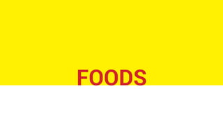 FOODS
 