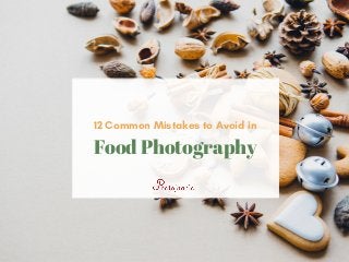 Food Photography
12 Common Mistakes to Avoid in
 