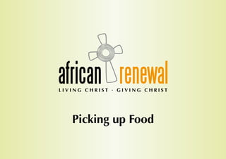 african renewal
LIVING CHRIST · GIVING CHRIST




   Picking up Food
 