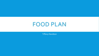 FOOD PLAN
Tiffany Davidson
 