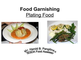 Food Garnishing
  Plating Food
 
