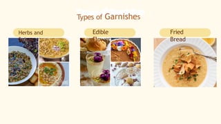 Herbs and
Spices
Types of Garnishes
Edible
Flower
Fried
Bread
 