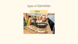Types of Garnishes
Olive
Oil
 