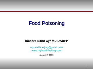 Food Poisoning Richard Saint Cyr MD DABFP [email_address] www.myhealthbeijing.com August 2, 2009 