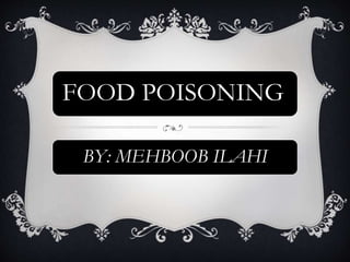 FOOD POISONING
BY: MEHBOOB ILAHI
 