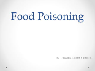 Food Poisoning
By – Priyanka ( MBBS Student )
 