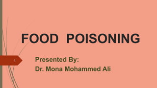 FOOD POISONING
Presented By:
Dr. Mona Mohammed Ali
1
 
