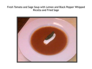 Fresh Tomato and Sage Soup with Lemon and Black Pepper Whipped Ricotta and Fried Sage